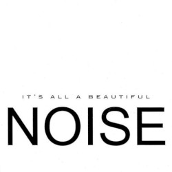 It's all a Beautiful Noise