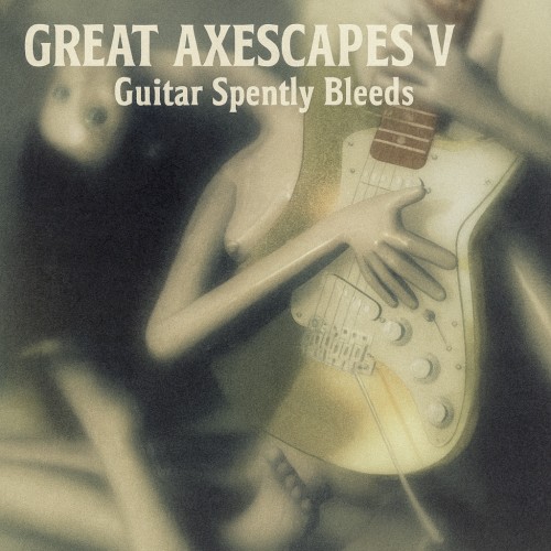 Great Axescapes V: Guitar Spently Bleeds