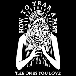 How to Tear Apart the Ones You Love