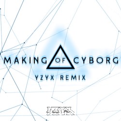 Making of Cyborg (YZYX remix)