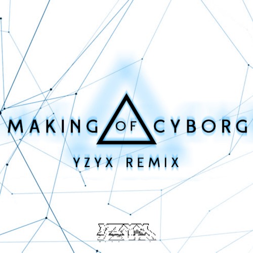 Making of Cyborg (YZYX remix)