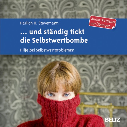 … und ständig tickt die Selbstwertbombe: Hilfe bei Selbstwertproblemen