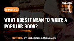 Misquoting Jesus with Bart Ehrman #50, “What Does It Mean to Write a Popular Book?”