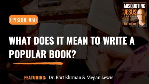 Misquoting Jesus with Bart Ehrman #50, “What Does It Mean to Write a Popular Book?”