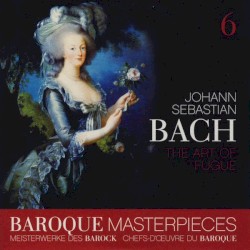 Baroque Masterpieces 6: Johann Sebastian Bach – The Art Of Fugue