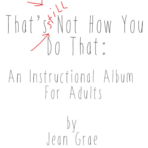 That’s Still Not How You Do That: An Instructional Album for Adults
