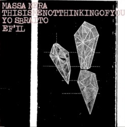 Massa Nera / Thisismenotthinkingofyou / Yo Sbraito / EF'IL