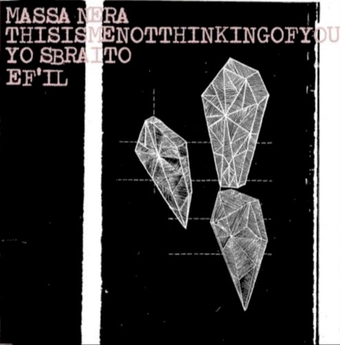 Massa Nera / Thisismenotthinkingofyou / Yo Sbraito / EF'IL