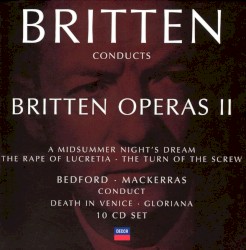 Britten Conducts Britten: Operas II: A Midsummer Night's Dream / The Rape of Lucretia / The Turn of the Screw / Bedford: Death in Venice / Mackerras: Gloriana
