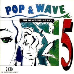 Pop & Wave, Volume 5: The Neverending 80s