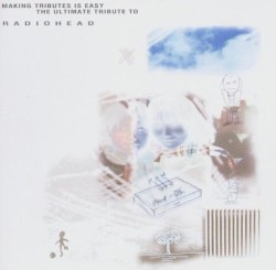 Making Tributes Is Easy: The Ultimate Tribute to Radiohead