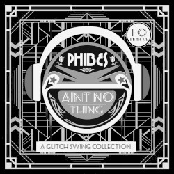 “Ain’t No Thing” A Glitch Swing Collection