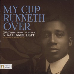 My Cup Runneth Over: The Complete Piano Works of R. Nathaniel Dett