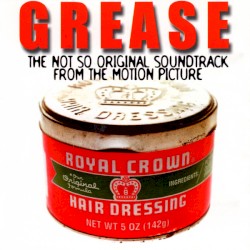 Grease - The Not So Original Soundtrack From the Motion Picture