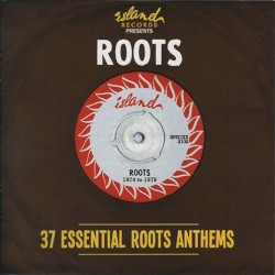 Island Records presents: Roots: 37 Essential Roots Anthems