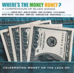 Where's The Money Honey? A Compendium Of Blues Songs Celebrating Money Or The Lack Of!