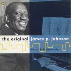 The Original James P. Johnson 1942 - 1945 Piano Solos