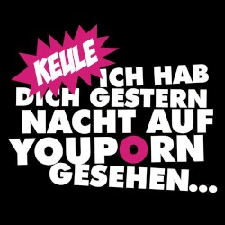 Ich hab dich gestern auf Youporn gesehen