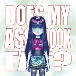 DOES MY ASS LOOK FAT?