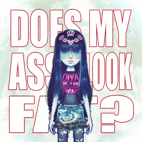 DOES MY ASS LOOK FAT?