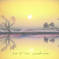 Ain't No Sunshine