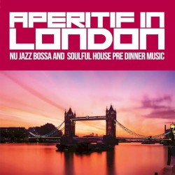 Aperitif in London (Nu Jazz Bossa and Soulful House Pre Dinner Music)