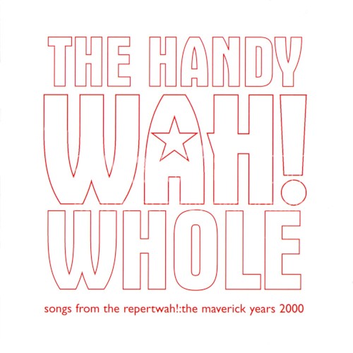The Handy Wah! Whole: Songs From the Repertwah! The Maverick Years 2000