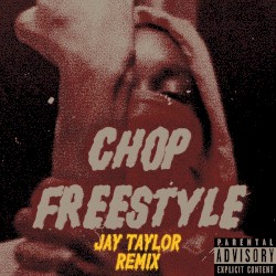Chop Freestyle (Jay Taylor Remix)