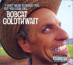 I Don't Mean to Insult You, but You Look Like Bobcat Goldthwait