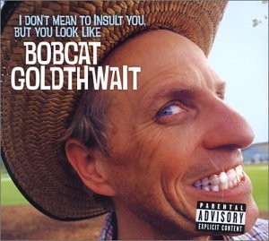 I Don't Mean to Insult You, but You Look Like Bobcat Goldthwait