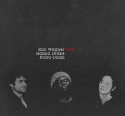 Rob Wagner / Hamid Drake / Nobu Ozaki Trio