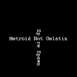 Metroid Not Gelatin