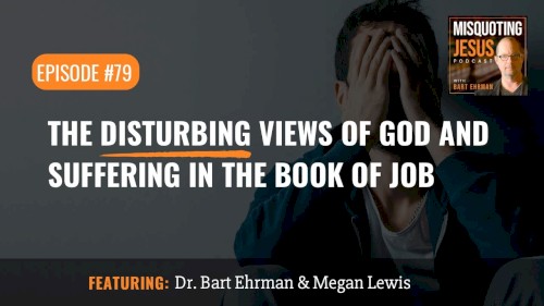 Misquoting Jesus with Bart Ehrman #79, “The Disturbing Views of God and Suffering in the Book of Job”