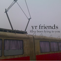 yr friends have been lying to you