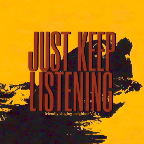 JUST KEEP LISTENING