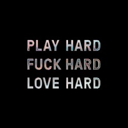 Play Hard Fuck Hard Love Hard
