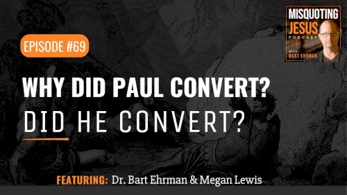 Misquoting Jesus with Bart Ehrman #69, “Why Did Paul Convert? Did He Convert?”