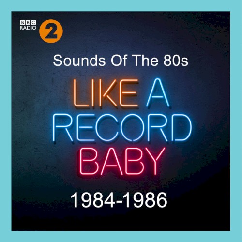 Sounds of the 80s: Like a Record Baby (1984-1986)