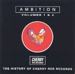 Ambition, Volume 1 & 2: The History of Cherry Red Records
