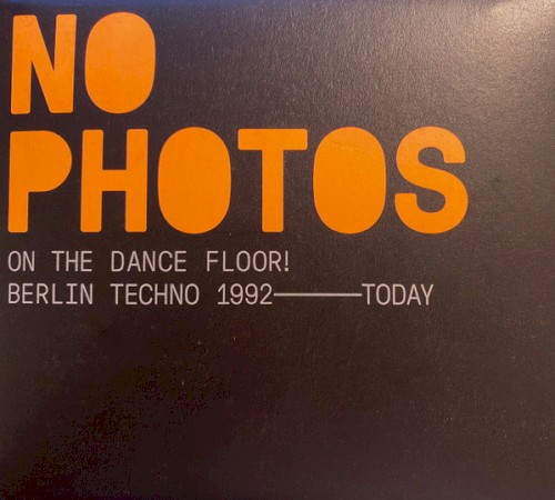 No Photos On The Dancefloor! Berlin Techno 1992-Today