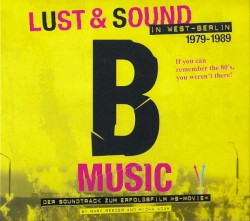 B-Music: Lust & Sound in West-Berlin 1979–1989