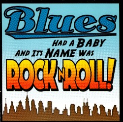 Blues Had a Baby and Its Name Was Rock n Roll!
