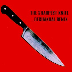 The Sharpest Knife (Dechakhal remix)