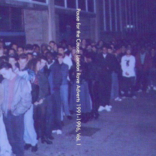 Pause for the cause: London rave adverts 1991-1996, vol. 1