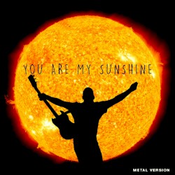 You Are My Sunshine (Metal Version)