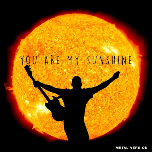 You Are My Sunshine (Metal Version)