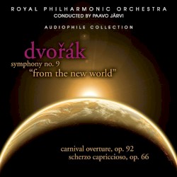 Symphony No. 9 "From the New World" / Carnival Overture, Op. 92 / Scherzo Capriccioso, Op. 66