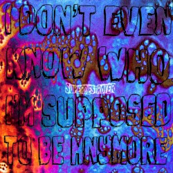 I Don't Even Know Who I'm Supposed to Be Anymore