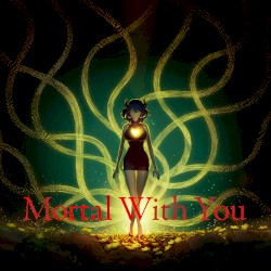 Mortal With You