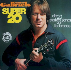 Gunter Gabriels Super 20: Die 20 starken Songs vom Liederboss
